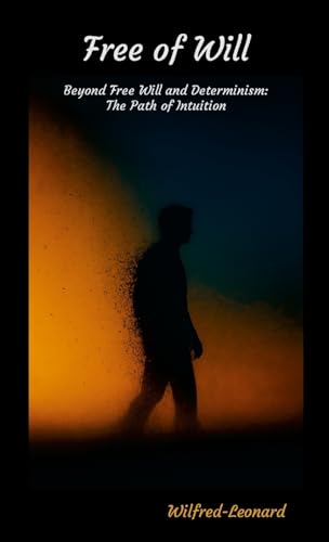 Free of Will: Beyond Free Will and Determinism: The Path of Intuition