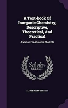 Hardcover A Text-book Of Inorganic Chemistry, Descriptive, Theoretical, And Practical: A Manual For Advanced Students Book