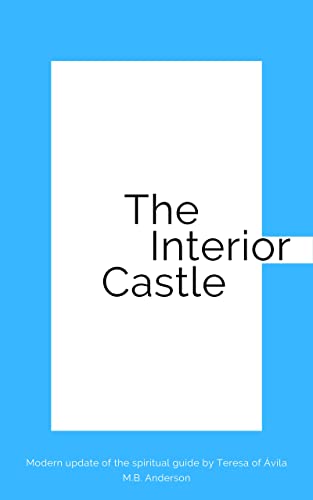 The Interior Castle: Modern update of the spiritual guide by Teresa of Ávila (English Edition)
