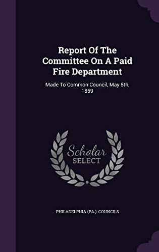 Report Of The Committee On A Paid Fire Department: Made To Common Council, May 5th, 1859