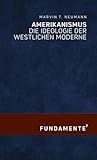 Amerikanismus: Die Ideologie der westlichen Moderne (FUNDAMENTE)