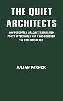 The Quiet Architects: How Forgotten Diplomats Reimagined Power After World War II and Designed the Post-War Order 9348738542 Book Cover
