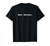 Yeah Whatever T-shirt Sarcasm Sarcastic Funny Gift T-Shirt