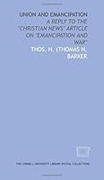 Union and emancipation: a reply to the "Christian News" article on "Emancipation and war" 1429732830 Book Cover