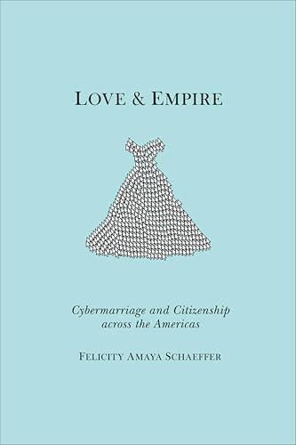 Love and Empire: Cybermarriage and Citizenship across the Americas (Nation of Nations Book 11)