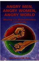 Angry Men, Angry Women, Angry World: Moving From Destructivenss To Creativity 0972430016 Book Cover