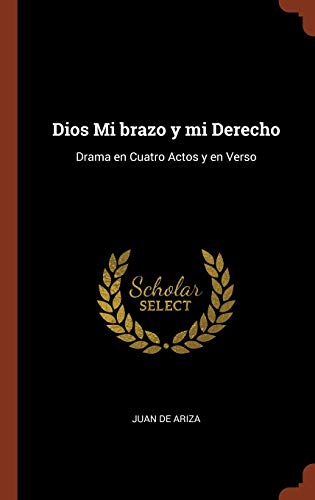 Dios Mi brazo y mi Derecho: Drama en Cuatro Actos y en Verso (Spanish Edition)