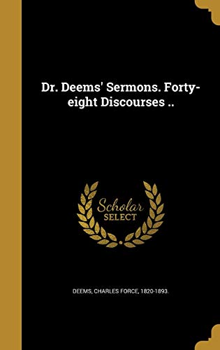 Dr. Deems' Sermons. Forty-eight Discourses ..