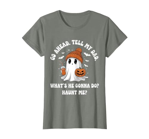 Go Ahead Tell My Dad What's He Gonna Do Haunt Me T-Shirt, Women, Olive Heather, Small