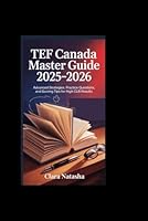 TEF CANADA MASTER GUIDE 2025–2026: Advanced Strategies, Practice Questions, and Scoring Tips for High CLB Results B0G3XPZP5G Book Cover