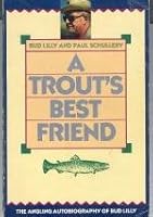 A Trout's Best Friend: The Angling Autobiography of Bud Lilly 0871087448 Book Cover