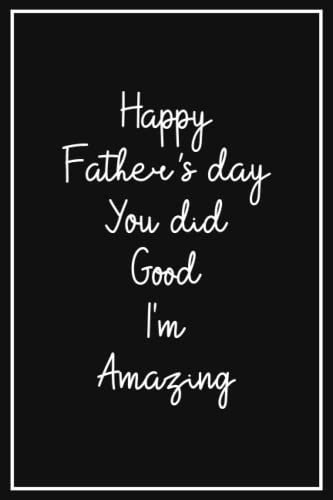 Fathers day gifts From Daughter & Son: HAPPY FATHER'S DAY YOU DID GOOD I'M AMAZING , Gift for Dad, Grandpa, From Daughter & Son: ...Notebook For Father's Day Gifts.