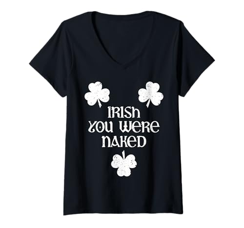 Mujer Irish You Were Naked With 3 Clovers. Día de San Patricio T Funny Camiseta Cuello V