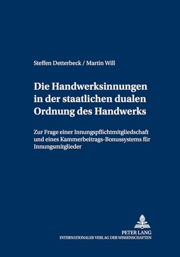 Die Handwerksinnungen in der staatlichen dualen Ordnung des Handwerks: Zur Frage einer Innungspflichtmitgliedschaft und eines ... öffentlichen Recht) (German Edition)