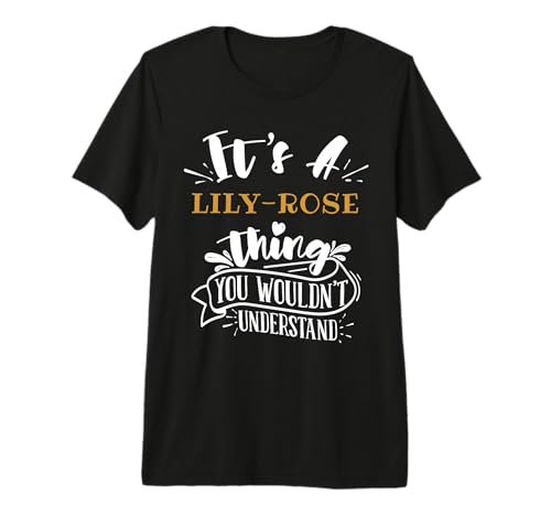 It's A LILY-ROSE Thing You Wouldn't Understand Custom Name Premium T-Shirt
