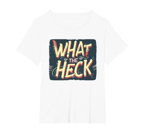 What the Heck Quote for Boys and Girls to Enjoy T-Shirt, Women's Plus, White, 5X