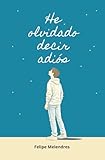 He olvidado decir adiós (Spanish Edition)