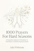 1000 Prayers For Hard Seasons: A Powerful Collection Of Petitions To Find Peace In God During Every Storm B0HDMQ2Z3K Book Cover