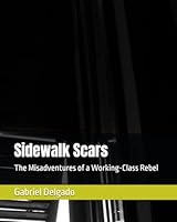 Sidewalk Scars: The Misadventures of a Working-Class Rebel B0DFPXM98T Book Cover