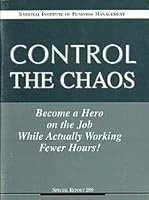 Control The Chaos: Become a Hero on the Job While Actually Working Fewer Hours! B000HGYAGW Book Cover