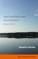What Is Antinatalism? And Other Essays: Philosophy of Life in Contemporary Society, Second Edition B0CXWQCTFZ Book Cover