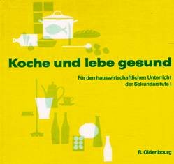 Preisvergleich Produktbild Koche und lebe gesund Für den hauswirtschaftlichen Unterricht der Sekundarstufe I
