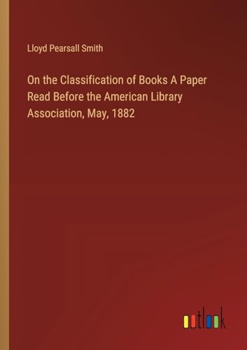 On the Classification of Books A Paper Read Before the American Library Association, May, 1882