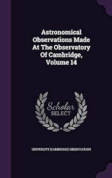 Hardcover Astronomical Observations Made At The Observatory Of Cambridge, Volume 14 Book