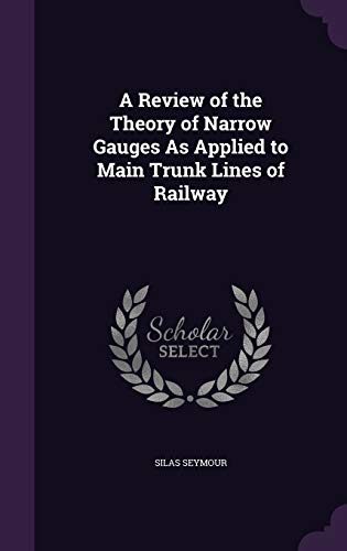 A Review of the Theory of Narrow Gauges As Applied to Main Trunk Lines of Railway