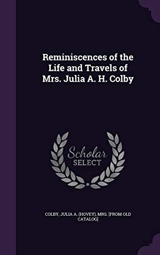 Reminiscences of the Life and Travels of Mrs. Julia A. H. Colby