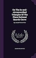 On the In-And-Circumscribed Triangles of the Plane Rational Quartic Curve: By Joseph Nelson Rice 1342574524 Book Cover