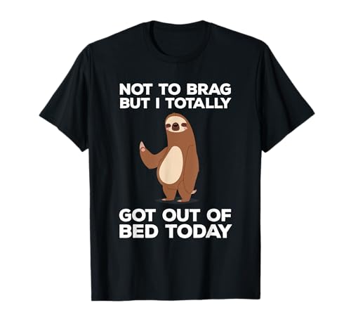 Funny Sloth - Totally Got Out Of Bed Today T-Shirt