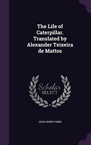 The Life of Caterpillar. Translated by Alexander Teixeira de Mattos