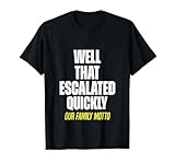 Well That Escalated Quickly, Our Family Motto - (T-Shirt) T-Shirt