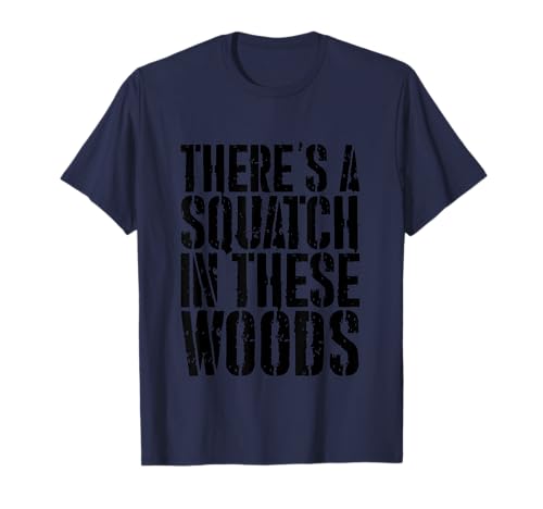 There's a Squatch in these Woods Bigfoot Yeti Sasquatch Gift T-Shirt