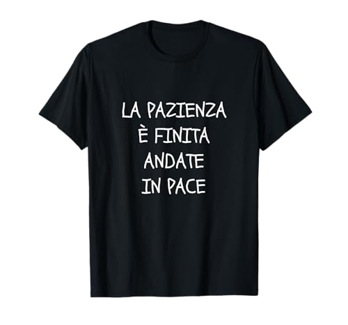 Image of LA PAZIENZA È FINITA ANDATE IN PACE T-Shirt