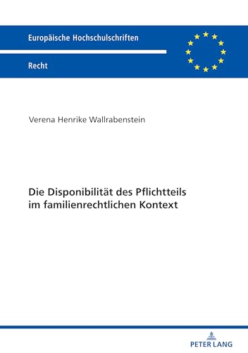 Die Disponibilität des Pflichtteils im familienrechtlichen Kontext (Europaeische Hochschulschriften Recht) (German Edition)