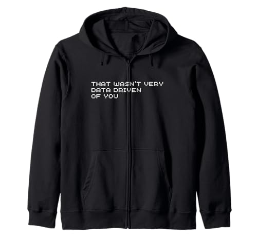 That Wasn't Very Data Driven of You Humor Tech Analyst Zip Hoodie