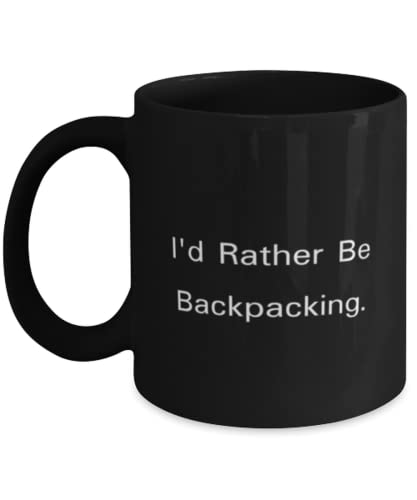 Backpacking Gifts For Friends, I'd Rather Be Backpacking, Sarcasm Backpacking 11oz 15oz Mug, Cup From Friends