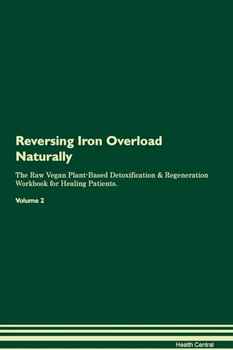 Reversing Iron Overload Naturally The Raw Vegan Plant-Based Detoxification &