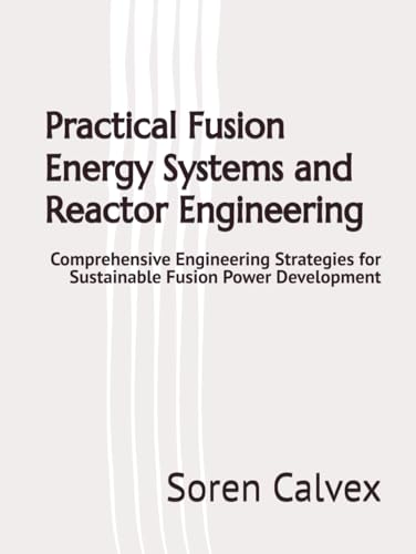 Practical Fusion Energy Systems and Reactor Engineering: Comprehensive Engineering Strategies for Sustainable Fusion Power Development