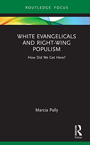 White Evangelicals and Right-Wing Populism: How Did We Get Here? (Routledge Focus on Religion) (English Edition)