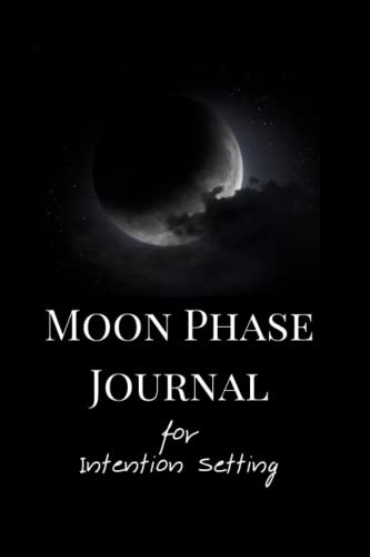 Moon Phase Journal: For Intention Setting and Manifesting With The Phases And Energy Of The Moon