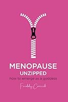 Menopause Unzipped: How to emerge as a goddess B088N2DL1K Book Cover