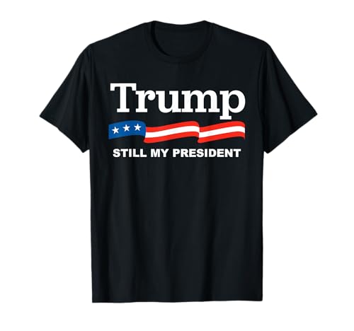 Trump Still my President T-Shirt
