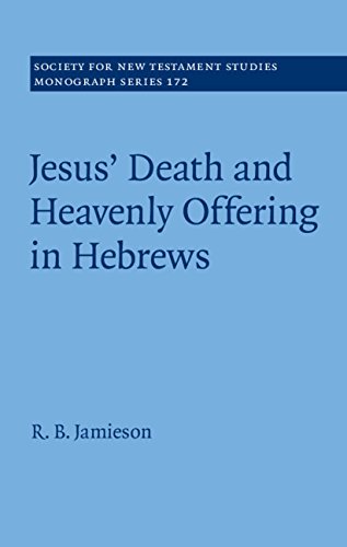 Jesus' Death and Heavenly Offering in Hebrews (Society for New Testament Studies Monograph Series Book 172)