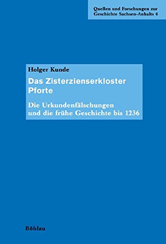 Das Zisterzienserkloster Pforte: Die Urkundenfälschungen und die frühe Geschichte bis 1236 (Quelle Das Zisterzienserkloster Pforte: Die Urkundenfälschungen und die frühe Geschichte bis 1236 (Quelle