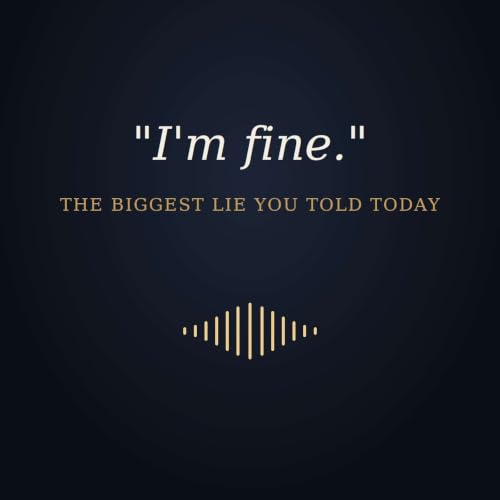 "I'm Fine." &mdash; The Biggest Lie You Tell Every Day