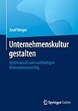 Unternehmenskultur gestalten: Systematisch zum nachhaltigen Unternehmenserfolg