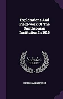 Hardcover Explorations and Field-Work of the Smithsonian Institution in 1916 Book